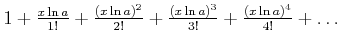 $ 1+\frac{x \ln a}{1!}+\frac{(x\ln a)^2}{2!}+\frac{(x \ln a)^3}{3!}+\frac{(x\ln a)^4}{4!}+\ldots$