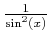 $ \frac{1}{\sin^2(x)}$