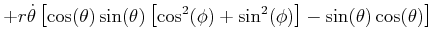$\displaystyle +r\dot{\theta}\left[ \cos(\theta)\sin(\theta)\left[ \cos^{2}(\phi )+\sin^{2}(\phi)\right] -\sin(\theta)\cos(\theta)\right]$