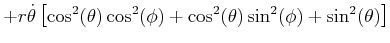 $\displaystyle +r\dot{\theta}\left[ \cos^{2}(\theta)\cos^{2}(\phi)+\cos^{2}(\theta )\sin^{2}(\phi)+\sin^{2}(\theta)\right]$