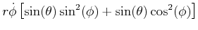 $\displaystyle r\dot{\phi}\left[ \sin(\theta)\sin^{2}(\phi)+\sin(\theta)\cos^{2} (\phi)\right]$