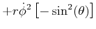 $\displaystyle +r\dot{\phi}^{2}\left[ -\sin^{2}(\theta)\right]$