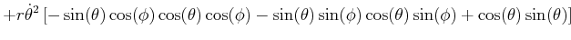 $\displaystyle +r\dot{\theta}^{2}\left[ -\sin(\theta)\cos(\phi)\cos(\theta)\cos(...
...)-\sin(\theta)\sin(\phi)\cos(\theta)\sin(\phi)+\cos(\theta)\sin(\theta )\right]$