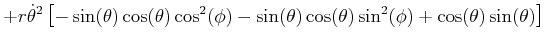 $\displaystyle +r\dot{\theta}^{2}\left[ -\sin(\theta)\cos(\theta)\cos^{2}(\phi )-\sin(\theta)\cos(\theta)\sin^{2}(\phi)+\cos(\theta)\sin(\theta)\right]$