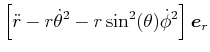 $\displaystyle \left[ \ddot{r}-r\dot{\theta}^{2}-r\sin^{2}(\theta)\dot{\phi}^{2}\right] \vec{e}_{r}$