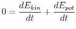$\displaystyle 0 = \frac{d E_{kin}}{dt}+\frac{dE_{pot}}{dt}$