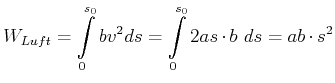 $\displaystyle W_{Luft}=\int\limits_{0}^{s_{0}}bv^{2}ds=\int\limits_{0}^{s_{0}}2as\cdot b ds=ab\cdot s^{2}
$