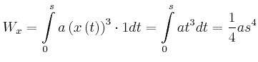 $\displaystyle W_{x}=\int\limits_{0}^{s}a\left( x\left( t\right) \right) ^{3} \cdot1dt=\int\limits_{0}^{s}at^{3}dt=\frac{1}{4}as^{4}$