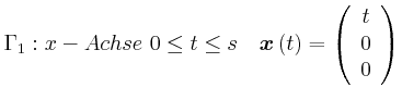 $\displaystyle \Gamma_{1}:x-Achse~0\leq t\leq s\ \ \ \vec{x}\left( t\right) =\left( \begin{array}[c]{c} t\\  0\\  0 \end{array} \right)$
