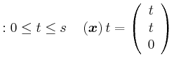 $\displaystyle :0\leq t\leq s\ \ \ \left( \vec{x}\right) t=\left( \begin{array}[c]{c} t\\  t\\  0 \end{array} \right)$