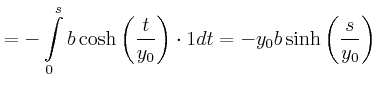 $\displaystyle =-\int\limits_{0}^{s}b\cosh\left( \frac{t}{y_{0}}\right) \cdot1dt=-y_{0}b\sinh\left( \frac{s}{y_{0}}\right) \nonumber$
