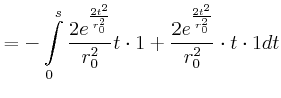 $\displaystyle =-\int\limits_{0}^{s}\frac{2e^{\frac{2t^{2}}{r_{0}^{2}}}}{r_{0}^{2} }t\cdot1+\frac{2e^{\frac{2t^{2}}{r_{0}^{2}}}}{r_{0}^{2}}\cdot t\cdot1dt$