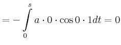 $\displaystyle =-\int\limits_{0}^{s}a\cdot0\cdot\cos0\cdot1dt=0$