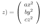 $\displaystyle  z) = \left(
\begin{array}{c}
ax^2 \\
by^2 \\
cz^2 \\
\end{array}\right)$