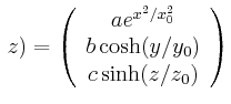 $\displaystyle  z) = \left(
\begin{array}{c}
a e^{x^2/x_0^2} \\
b \cosh(y/y_0)\\
c \sinh(z/z_0) \\
\end{array}\right)$