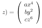 $\displaystyle  z) = \left(
\begin{array}{c}
ax^4 \\
by^2 \\
cz^6 \\
\end{array}\right)$