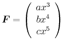 $\displaystyle \vec{F}=\left( \begin{array}[c]{c} ax^{3}\\  bx^{4}\\  cx^{5} \end{array} \right)$