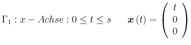 $\displaystyle \Gamma_{1}:x-Achse:0\leq t\leq s\ \ \ \ \ \vec{x}\left( t\right) =\left( \begin{array}[c]{c} t\\  0\\  0 \end{array} \right)$