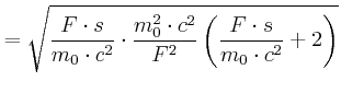 $\displaystyle =\sqrt{\frac{F\cdot s}{m_{0}\cdot c^{2}}\cdot\frac{m_{0}^{2}\cdot c^{2} }{F^{2}}\left( \frac{F\cdot s}{m_{0}\cdot c^{2}}+2\right) }$