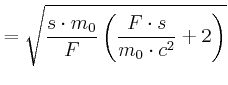 $\displaystyle =\sqrt{\frac{s\cdot m_{0}}{F}\left( \frac{F\cdot s}{m_{0}\cdot c^{2} }+2\right) }$