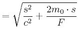 $\displaystyle =\sqrt{\frac{s^{2}}{c^{2}}+\frac{2m_{0}\cdot s}{F}}$