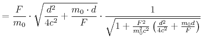 $\displaystyle =\frac{F}{m_{0}}\cdot\sqrt{\frac{d^{2}}{4c^{2}}+\frac{m_{0}\cdot ...
...c{F^{2}}{m_{0}^{2}c^{2}}\left( \frac{d^{2}} {4c^{2}}+\frac{m_{0}d}{F}\right) }}$