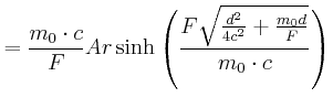 $\displaystyle =\frac{m_{0}\cdot c} {F}Ar\sinh\left( \frac{F\sqrt{\frac{d^{2}}{4c^{2}}+\frac{m_{0}d}{F}}} {m_{0}\cdot c}\right)$