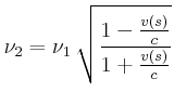 $\displaystyle \nu_2 = {\nu_1}\,\sqrt { \frac{ 1-{\frac {v \left( s \right) }{c}} }
{ 1+{\frac {v \left( s \right) }{c}} }}$