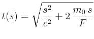 $\displaystyle t(s) = \sqrt {{\frac {{s}^{2}}{{c}^{2}}}+2\,{\frac {{m_0}{\,s}}{F}}}$