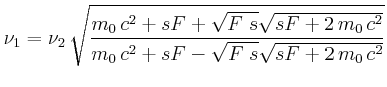$\displaystyle \nu_1 = {\nu_2}\,\sqrt {\frac{{m_0}\,{c}^{2}+sF+\sqrt {F\;s}\sqrt...
...{m_0}\,{c}^{2}}}{ {m_0}\,{c}^{2}+sF-\sqrt {F\;s}\sqrt {sF+2\,{m_0}\,{c}^{2}} }}$