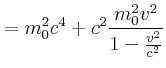 $\displaystyle =m_{0}^{2}c^{4}+c^{2}\frac{m_{0}^{2}v^{2}}{1-\frac{v^{2}}{c^{2}}}$