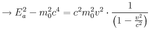 $\displaystyle \rightarrow E_{a}^{2}-m_{0}^{2}c^{4}=c^{2}m_{0}^{2}v^{2}\cdot\frac {1}{\left( 1-\frac{v^{2}}{c^{2}}\right) }$