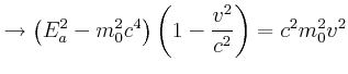 $\displaystyle \rightarrow\left( E_{a}^{2}-m_{0}^{2}c^{4}\right) \left( 1-\frac{v^{2} }{c^{2}}\right) =c^{2}m_{0}^{2}v^{2}$