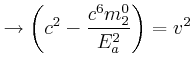$\displaystyle \rightarrow\left( c^{2}-\frac{c^{6}m_{2}^{0}}{E_{a}^{2}}\right) =v^{2}$
