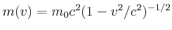 $ m(v) = m_0 c^2 (1-v^2/c^2)^{-1/2}$