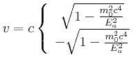$\displaystyle v = c\left\{\begin{array}{cc}
\sqrt{1-\frac{m_0^2 c^4}{E_a^2}}\\
-\sqrt{1-\frac{m_0^2 c^4}{E_a^2}}
\end{array}\right.$