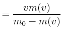 $\displaystyle = \frac{v m(v)}{m_0-m(v)}$