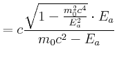 $\displaystyle = c\frac{\sqrt{1-\frac{m_0^2 c^4}{E_a^2}}\cdot {E_a}}{m_0{c^2}-{E_a}}$