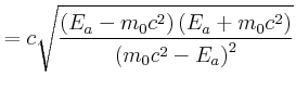 $\displaystyle = c\sqrt{\frac{\left(E_a-{m_0 c^2}\right)\left(E_a+{m_0 c^2}\right)}{\left(m_0{c^2}-{E_a}\right)^2}}$