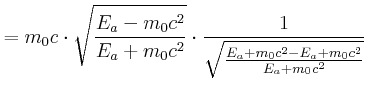 $\displaystyle =m_{0}c\cdot\sqrt{\frac{E_{a}-m_{0}c^{2}}{E_{a}+m_{0}c^{2}}}\cdot\frac {1}{\sqrt{\frac{E_{a}+m_{0}c^{2}-E_{a}+m_{0}c^{2}}{E_{a}+m_{0}c^{2}}} }$