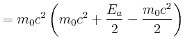 $\displaystyle =m_{0}c^{2}\left( m_{0}c^{2}+\frac{E_{a}}{2}-\frac{m_{0}c^{2}}{2}\right)$