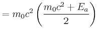 $\displaystyle =m_{0}c^{2}\left( \frac{m_{0}c^{2}+E_{a}}{2}\right)$