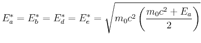 $\displaystyle E_{a}^{\ast}=E_{b}^{\ast}=E_{d}^{\ast}=E_{e}^{\ast}=\sqrt{m_{0}c^{2}\left( \frac{m_{0}c^{2}+E_{a}}{2}\right) }
$