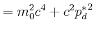 $\displaystyle = m_0^2c^4+c^2{p_d^\ast}^2$