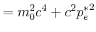 $\displaystyle = m_0^2c^4+c^2{p_e^\ast}^2$