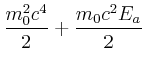 $\displaystyle \frac{m_{0}^2c^{4}}{2}+\frac{m_{0}c^{2}E_{a}}{2}$