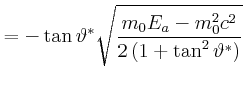 $\displaystyle = -\tan\vartheta^\ast\sqrt{\frac{m_{0}E_{a}-m_{0}^2c^{2}}{2\left(1+\tan^2\vartheta^\ast\right)}}$