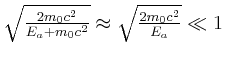 $ \sqrt{\frac{2m_0c^2}{{E_a+m_0c^2}}}\approx
\sqrt{\frac{2m_0c^2}{{E_a}}}\ll 1$