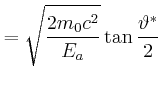 $\displaystyle =\sqrt{\frac{2m_0c^2}{{E_a}}}\tan\frac{\vartheta^\ast}{2}$