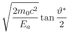 $\displaystyle \sqrt{\frac{2m_0c^2}{{E_a}}}\tan\frac{\vartheta^\ast}{2}$